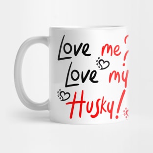 Love Me Love My Husky! Especially for Husky Dog Lovers! Mug